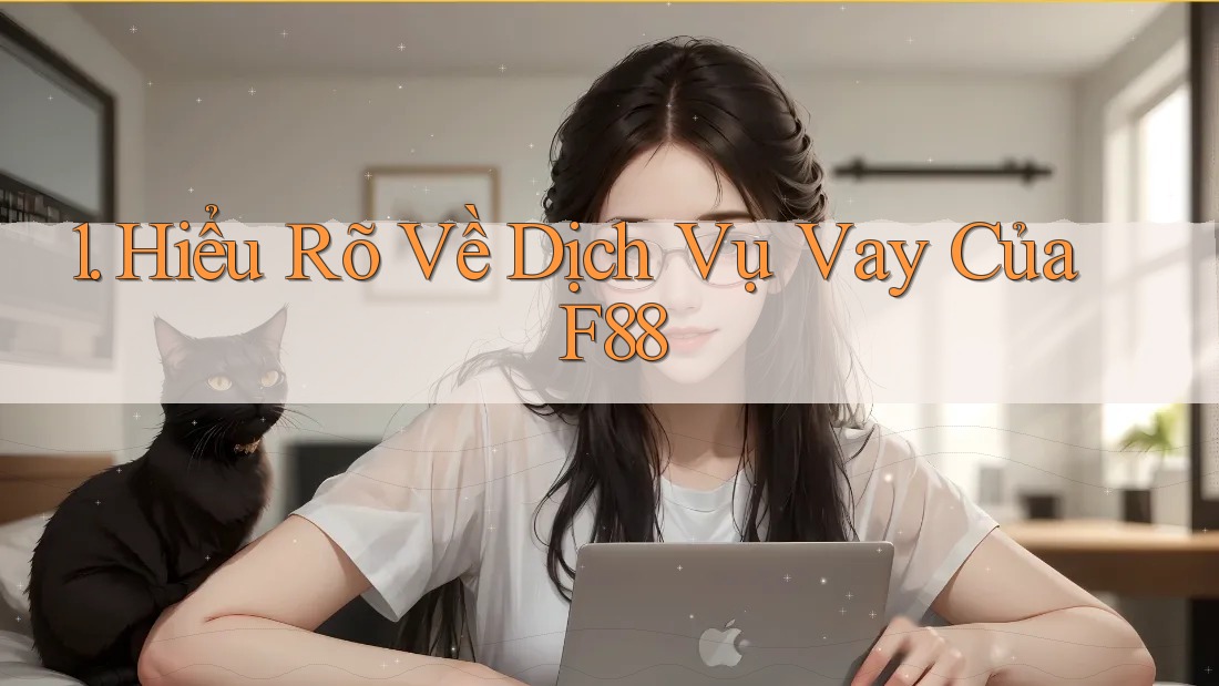 1. Hiểu Rõ Về Dịch Vụ Vay Của F88 1. Hiểu Rõ Về Dịch Vụ Vay Của F88