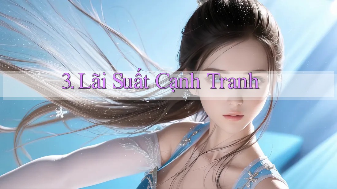 3. Lãi Suất Cạnh Tranh 3. Lãi Suất Cạnh Tranh