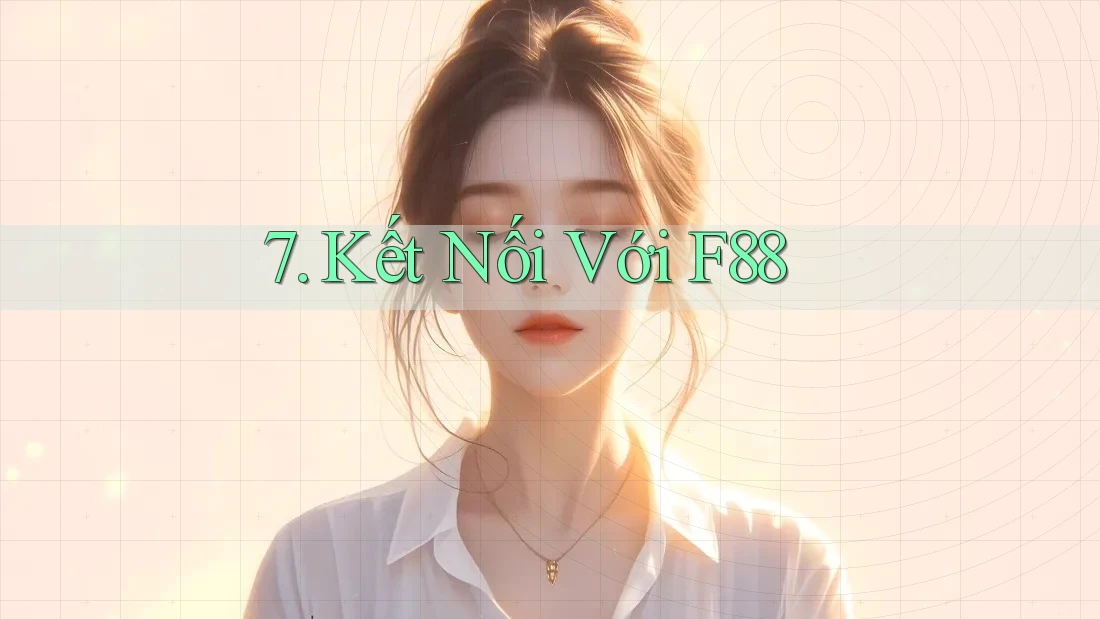 7. Kết Nối Với F88