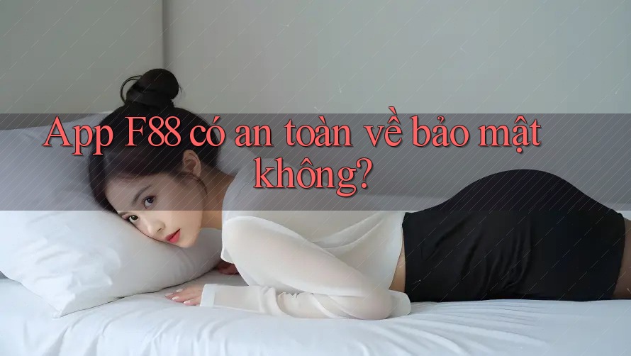 App F88 có an toàn về bảo mật không? App F88 có an toàn về bảo mật không?