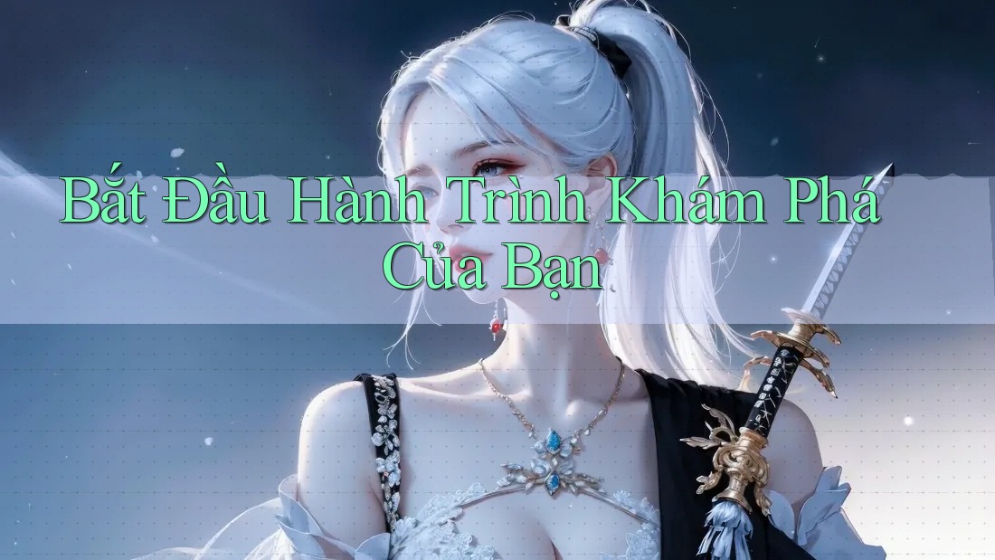 Bắt Đầu Hành Trình Khám Phá Của Bạn