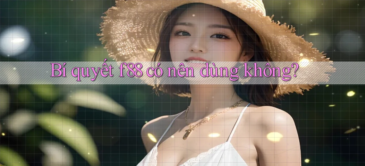 Bí quyết f88 có nên dùng không
