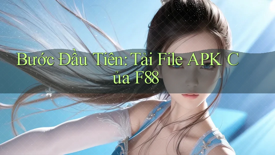 Bước Đầu Tiên: Tải File APK Của F88