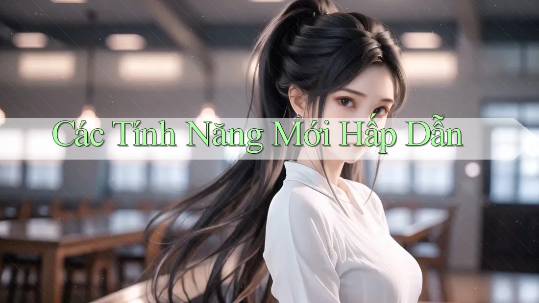 Các Tính Năng Mới Hấp Dẫn