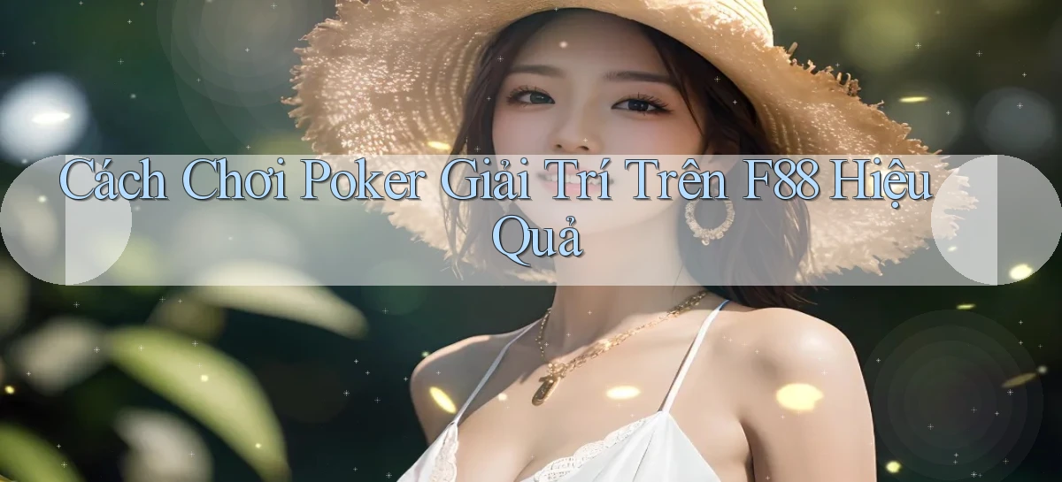 cách chơi poker giải trí trên f88 hiệu quả