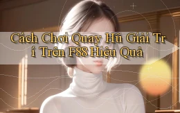 cách chơi quay hũ giải trí trên f88 hiệu quả