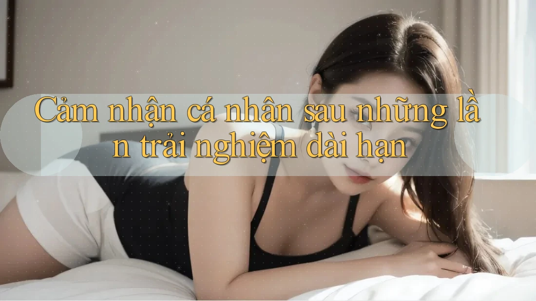 Cảm nhận cá nhân sau những lần trải nghiệm dài hạn Cảm nhận cá nhân sau những lần trải nghiệm dài hạn