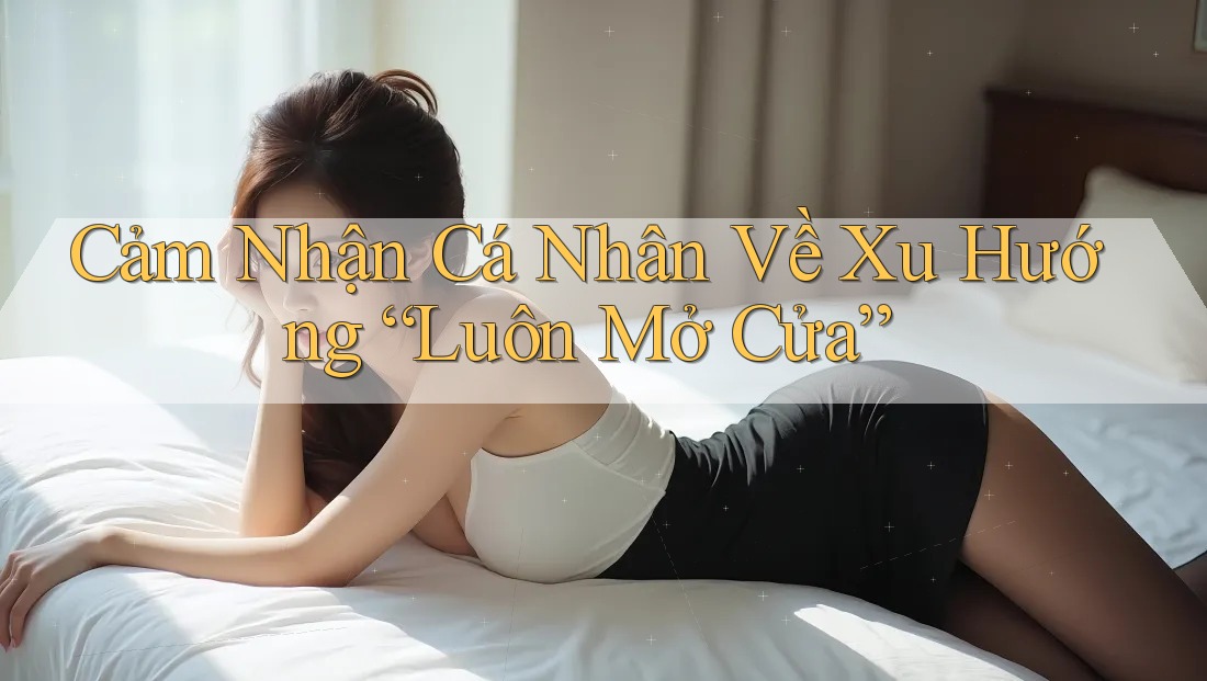 Cảm Nhận Cá Nhân Về Xu Hướng “Luôn Mở Cửa” Cảm Nhận Cá Nhân Về Xu Hướng “Luôn Mở Cửa”