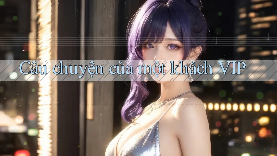 Câu Chuyện Của Một Khách VIP