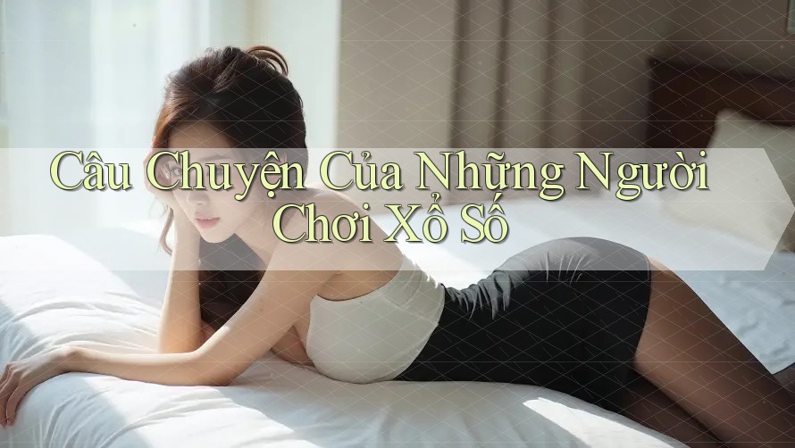 Câu Chuyện Của Những Người Chơi Xổ Số Câu Chuyện Của Những Người Chơi Xổ Số