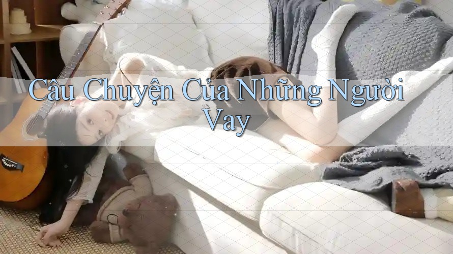 Câu Chuyện Của Những Người Vay
