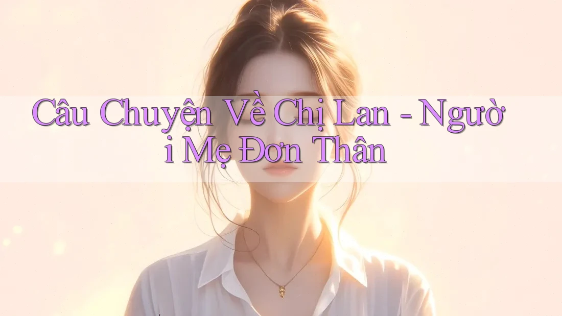 Câu Chuyện Về Chị Lan - Người Mẹ Đơn Thân