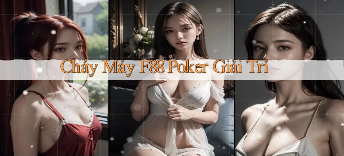 cháy máy f88 poker giải trí