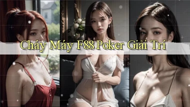 cháy máy f88 poker giải trí