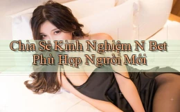 chia sẻ kinh nghiệm n bet phù hợp người mới