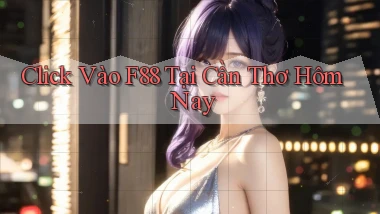 click vào f88 tại Cần Thơ hôm nay