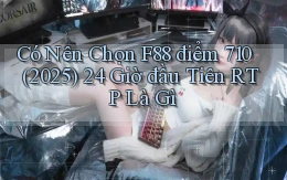 Có nên chọn F88 điểm 710 (2025) 24 giờ đầu tiên RTP là gì