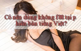 Có nên dùng không f88 tại phiên bản tiếng Việt
