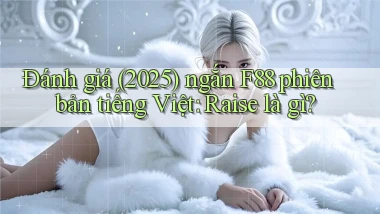 đánh giá (2025) ngắn F88 phiên bản tiếng Việt raise là gì