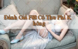 Đánh giá f88 có thu phí không