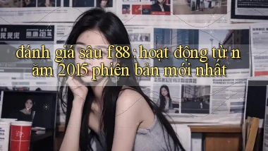 đánh giá sâu f88 hoạt động từ năm 2015 phiên bản mới nhất