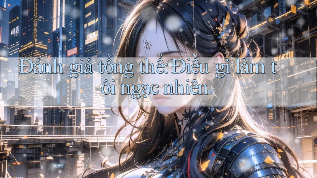 Đánh giá tổng thể: Điều gì làm tôi ngạc nhiên