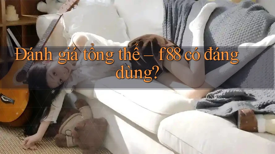 Đánh giá tổng thể – f88 có đáng dùng?