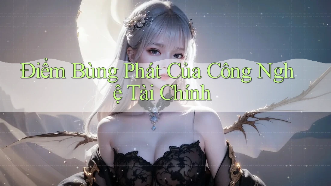 Điểm Bùng Phát Của Công Nghệ Tài Chính
