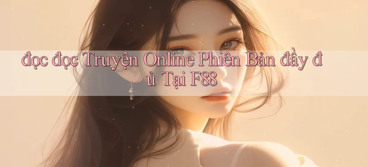 đọc đọc truyện online phiên bản đầy đủ tại f88