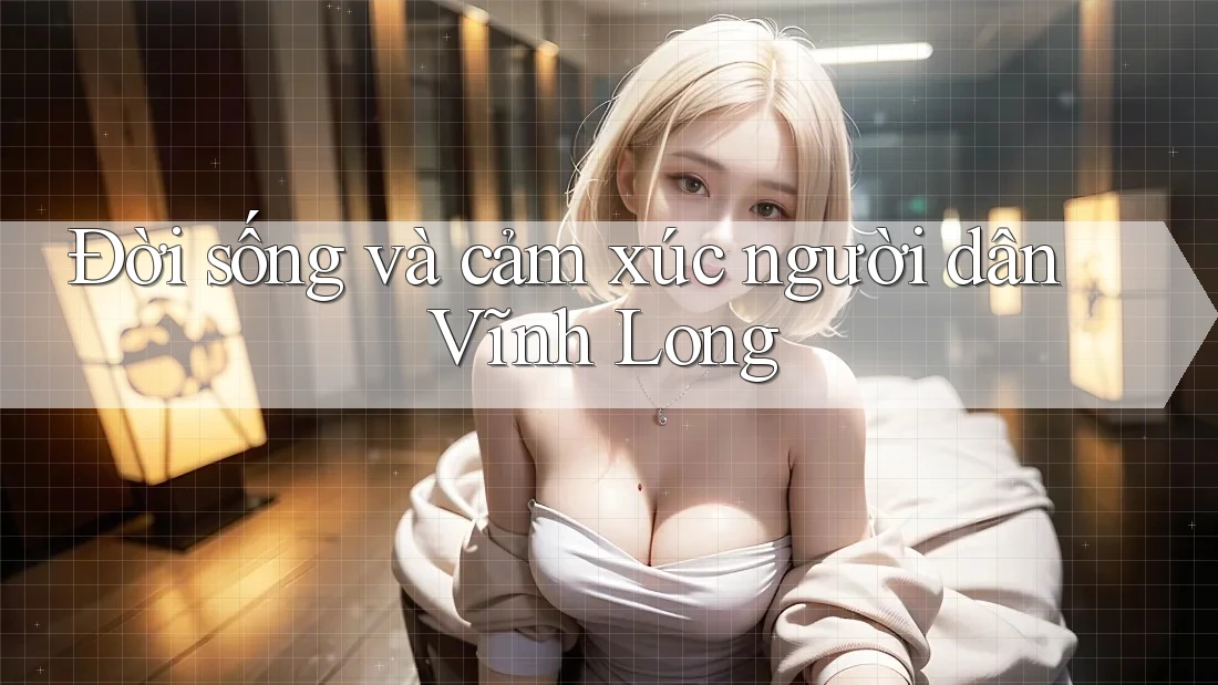 Đời sống và cảm xúc người dân Vĩnh Long