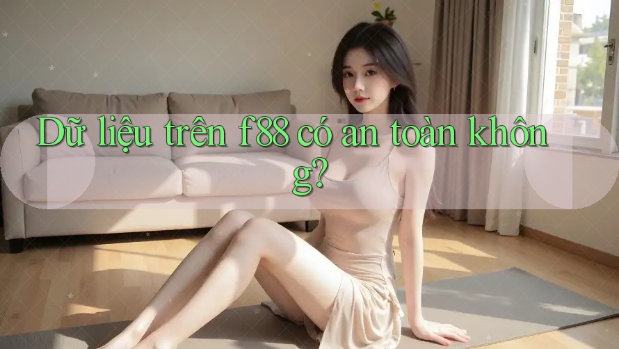 Dữ liệu trên f88 có an toàn không?