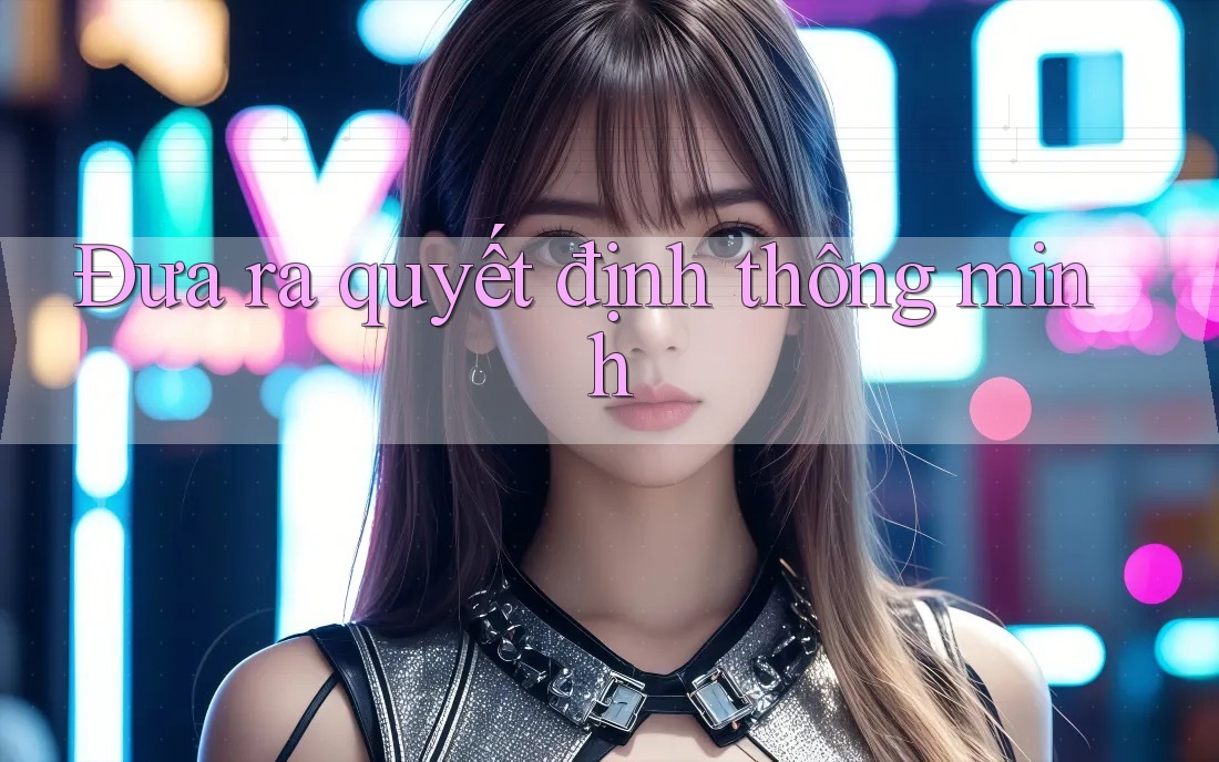 Đưa Ra Quyết Định Thông Minh Đưa Ra Quyết Định Thông Minh