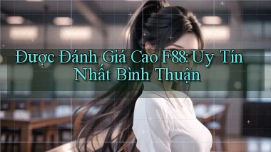được đánh giá cao f88 uy tín nhất Bình Thuận
