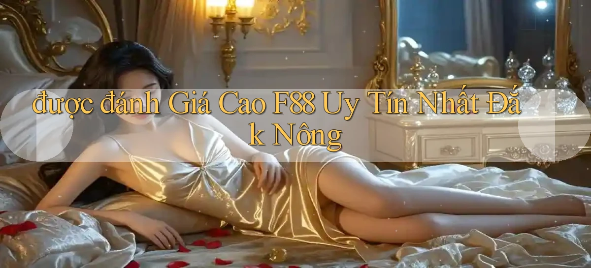 được đánh giá cao f88 uy tín nhất Đắk Nông