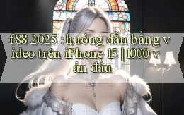 f88 2025 hướng dẫn bằng video trên iPhone 15 1000 ván đầu