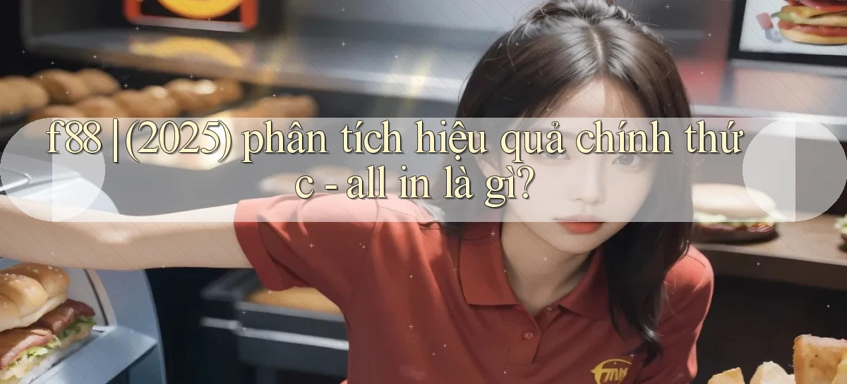 f88 (2025) phân tích hiệu quả chính thức   all in là gì