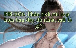 f88 2026 phân tích rủi ro phiên bản đầy đủ nhất, call là gì
