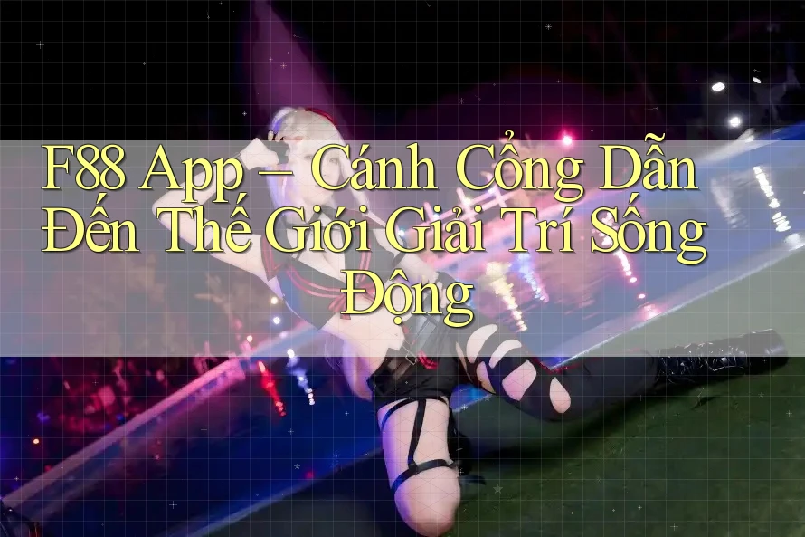 F88 App – Cánh Cổng Dẫn Đến Thế Giới Giải Trí Sống Động F88 App – Cánh Cổng Dẫn Đến Thế Giới Giải Trí Sống Động