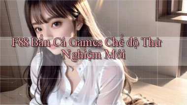 f88  bắn cá games chế độ thử nghiệm mới