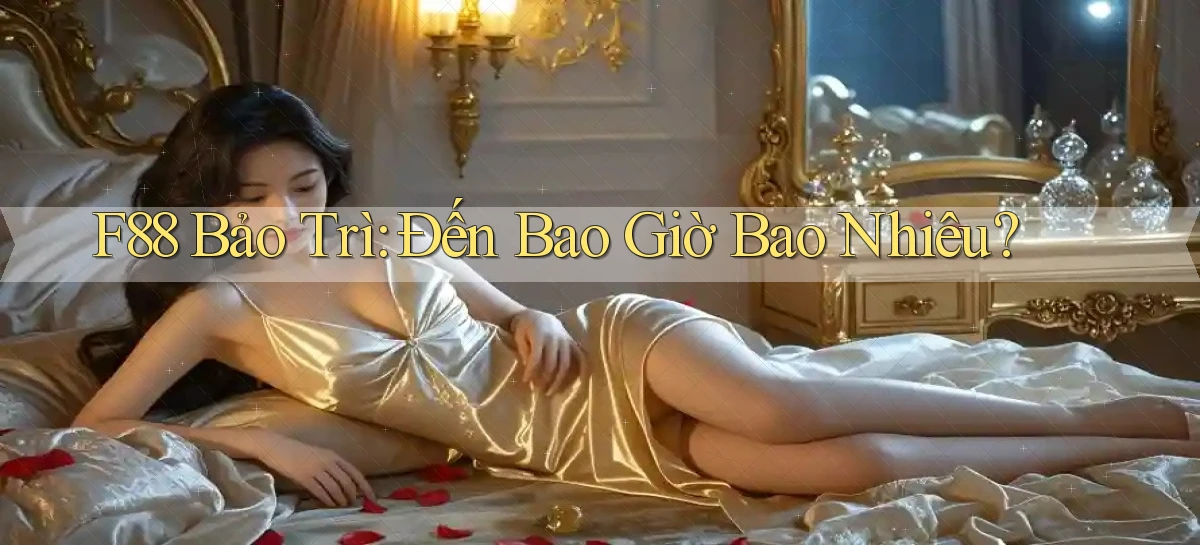 f88 bảo trì đến bao giờ bao nhiêu