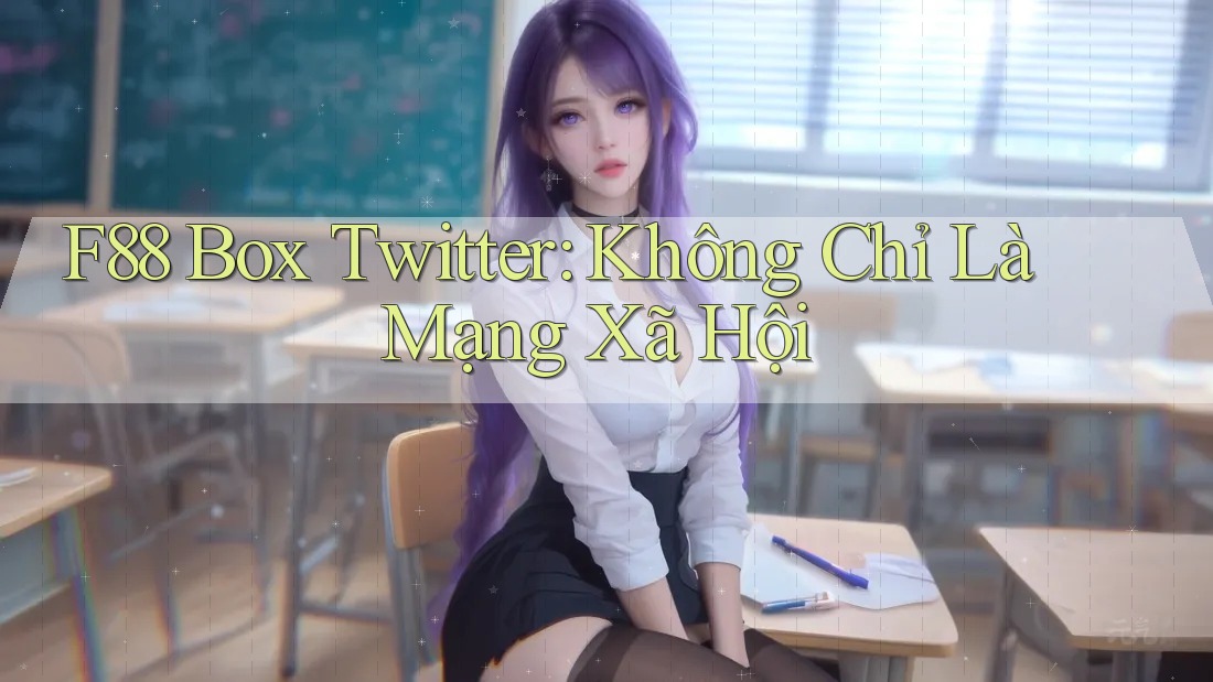 F88 Box Twitter: Không Chỉ Là Mạng Xã Hội