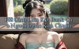f88 cách liên kết bank cho người ở Bắc Kạn chuẩn
