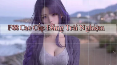 f88 cao cấp đáng trải nghiệm
