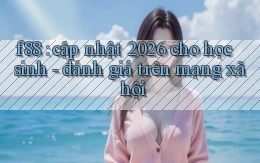 f88 cập nhật 2026 cho học sinh   đánh giá trên mạng xã hội