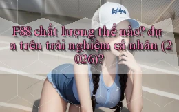 F88 chất lượng thế nào dựa trên trải nghiệm cá nhân (2026)