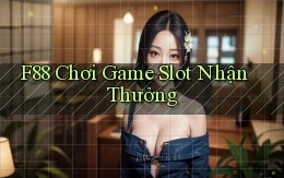 f88  chơi game slot nhận thưởng