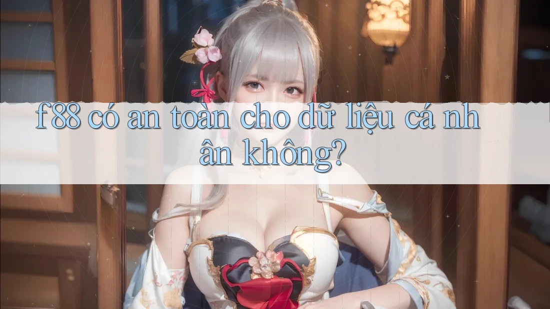 f88 có an toàn cho dữ liệu cá nhân không? f88 có an toàn cho dữ liệu cá nhân không?