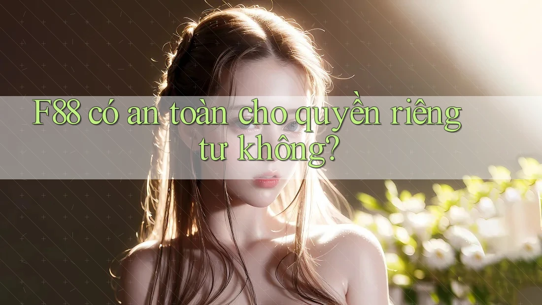 F88 có an toàn cho quyền riêng tư không?