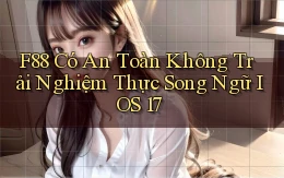 f88 có an toàn không trải nghiệm thực song ngữ iOS 17