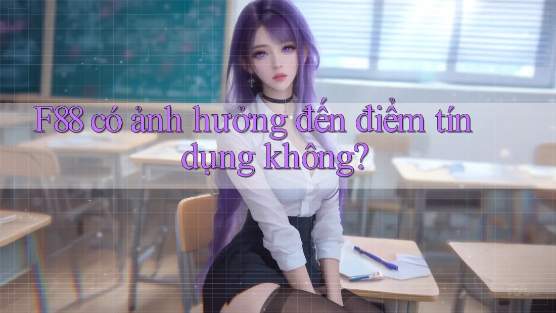 F88 có ảnh hưởng đến điểm tín dụng không?